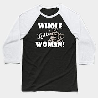 Whole Latte Woman Funny Gift Idea For Coffee Lover Baseball T-Shirt